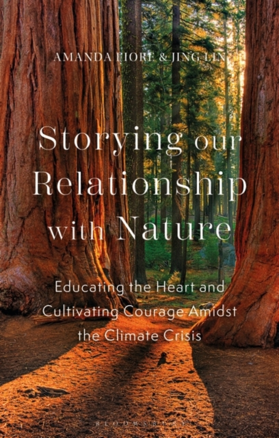 Storying our Relationship with Nature : Educating the Heart and Cultivating Courage Amidst the Climate Crisis, Hardback Book