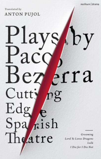 Plays by Paco Bezerra: Cutting-Edge Spanish Theatre : Grooming; Lord Ye Loves Dragons;  Lulu; I Die for I Die Not, Paperback / softback Book
