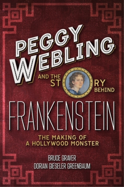 Peggy Webling and the Story behind Frankenstein : The Making of a Hollywood Monster, Hardback Book
