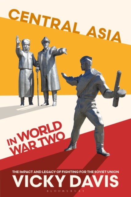 Central Asia in World War Two : The Impact and Legacy of Fighting for the Soviet Union, Paperback / softback Book