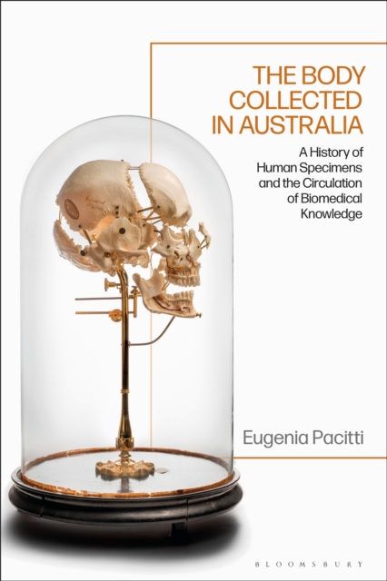 The Body Collected in Australia : A History of Human Specimens and the Circulation of Biomedical Knowledge, EPUB eBook