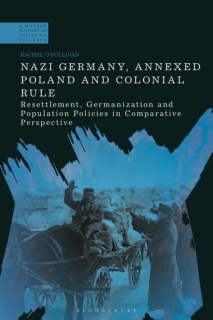 Nazi Germany, Annexed Poland and Colonial Rule : Resettlement, Germanization and Population Policies in Comparative Perspective, Hardback Book