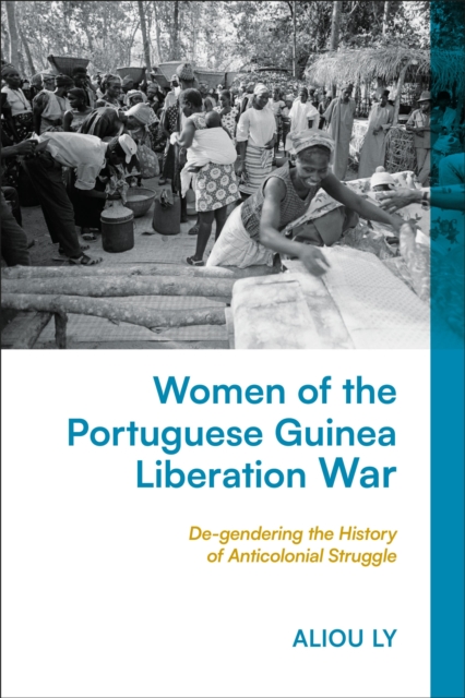Women of the Portuguese Guinea Liberation War : De-gendering the History of Anticolonial Struggle, Hardback Book