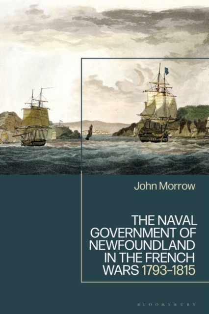 The Naval Government of Newfoundland in the French Wars : 1793-1815, Hardback Book