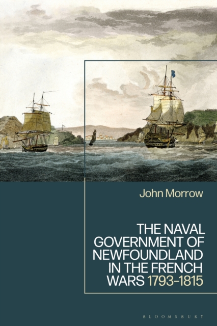 The Naval Government of Newfoundland in the French Wars : 1793-1815, PDF eBook