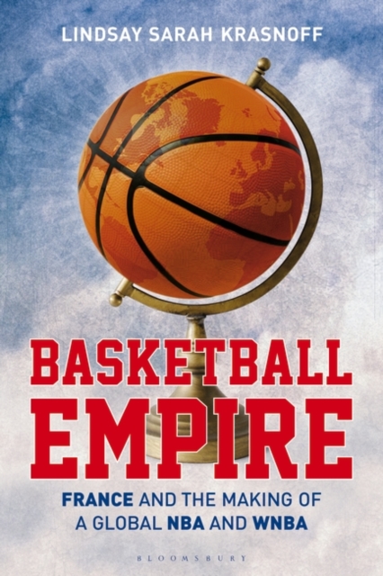 Basketball Empire : France and the Making of a Global NBA and WNBA, Paperback / softback Book