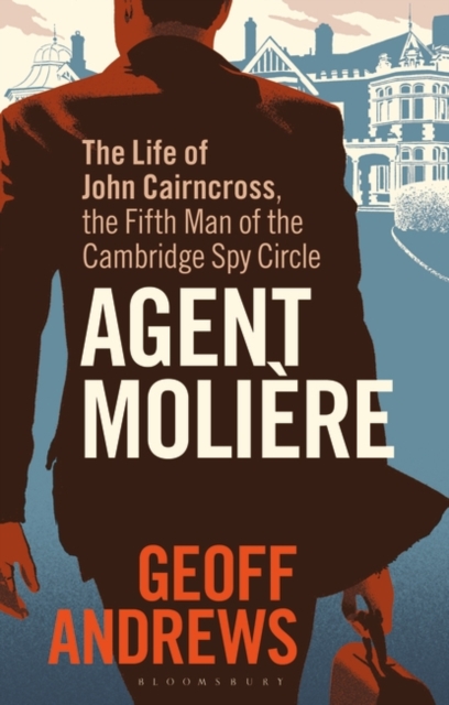 Agent Moliere : The Life of John Cairncross, the Fifth Man of the Cambridge Spy Circle, Paperback / softback Book