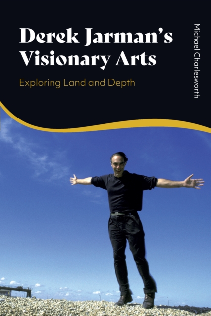 Derek Jarman s Visionary Arts : Exploring Land and Depth, EPUB eBook