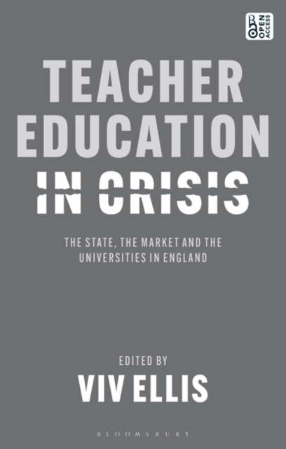 Teacher Education in Crisis : The State, The Market and the Universities in England, Hardback Book