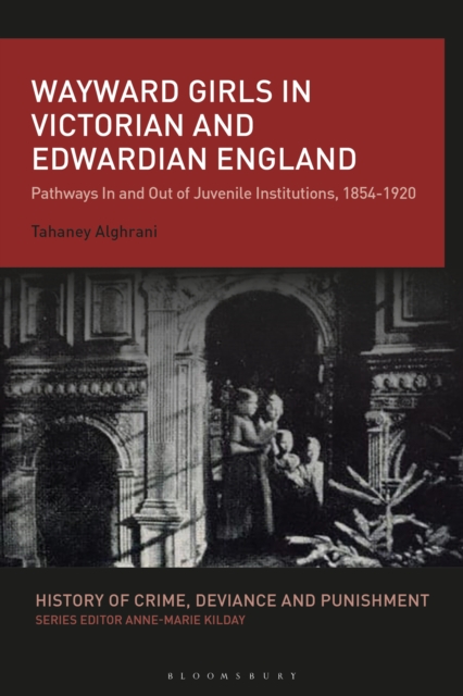 Wayward Girls in Victorian and Edwardian England : Pathways In and Out of Juvenile Institutions, 1854-1920, PDF eBook