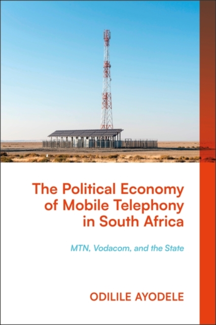 The Political Economy of Mobile Telephony in South Africa : MTN, Vodacom and the State, Hardback Book