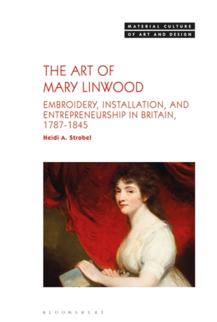 The Art of Mary Linwood : Embroidery, Installation, and Entrepreneurship in Britain, 1787-1845, PDF eBook