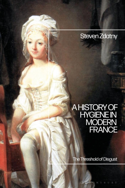 A History of Hygiene in Modern France : The Threshold of Disgust, Hardback Book
