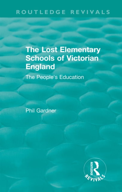 The Lost Elementary Schools of Victorian England : The People's Education, EPUB eBook