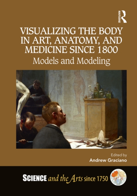Visualizing the Body in Art, Anatomy, and Medicine since 1800 : Models and Modeling, EPUB eBook