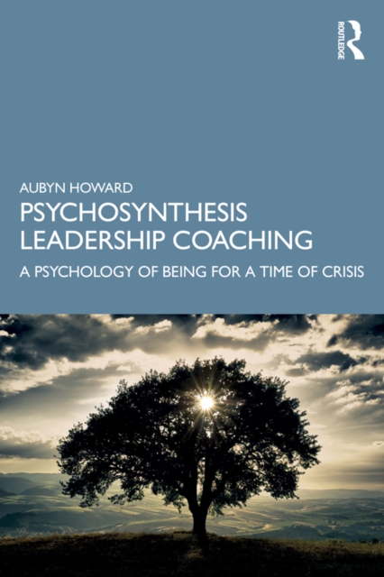 Psychosynthesis Leadership Coaching : A Psychology of Being for a Time of Crisis, PDF eBook