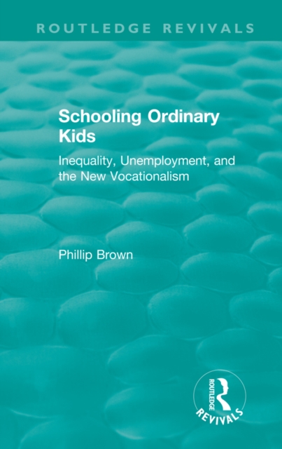 Routledge Revivals: Schooling Ordinary Kids (1987) : Inequality, Unemployment, and the New Vocationalism, PDF eBook