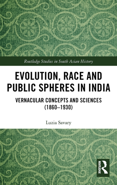 Evolution, Race and Public Spheres in India : Vernacular Concepts and Sciences (1860-1930), PDF eBook