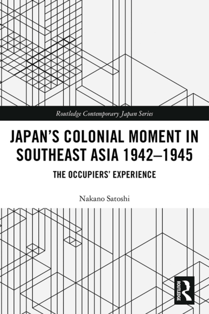 Japan’s Colonial Moment in Southeast Asia 1942-1945 : The Occupiers’ Experience, EPUB eBook
