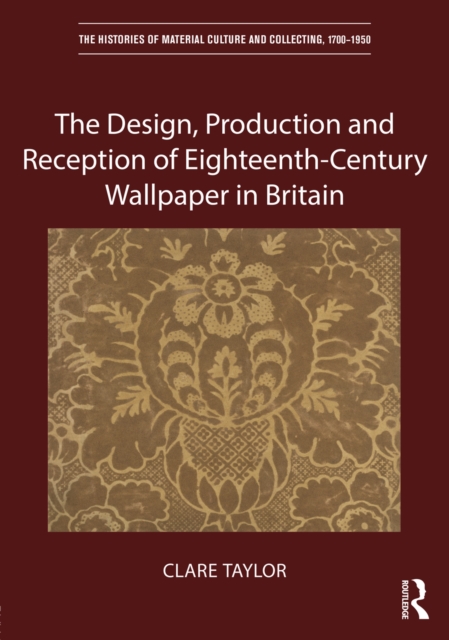 The Design, Production and Reception of Eighteenth-Century Wallpaper in Britain, EPUB eBook