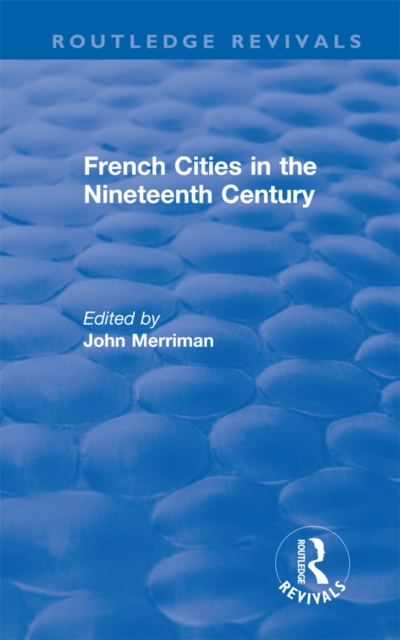 Routledge Revivals: French Cities in the Nineteenth Century (1981), EPUB eBook