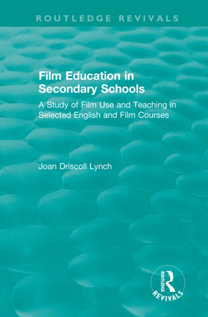 Film Education in Secondary Schools (1983) : A Study of Film use and Teaching in Selected English and Film Courses, PDF eBook