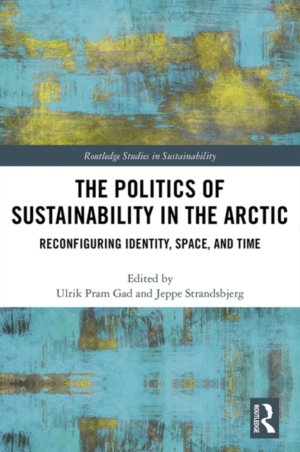 The Politics of Sustainability in the Arctic : Reconfiguring Identity, Space, and Time, EPUB eBook