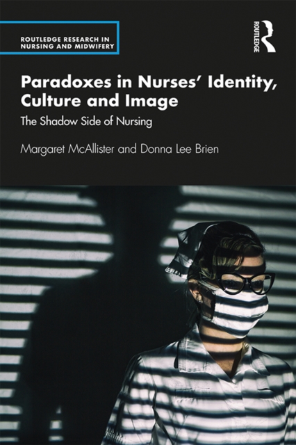 Paradoxes in Nurses' Identity, Culture and Image : The Shadow Side of Nursing, EPUB eBook