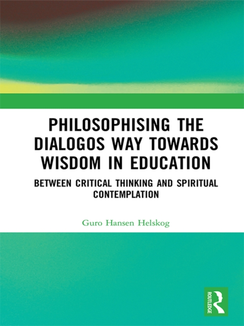 Philosophising the Dialogos Way towards Wisdom in Education : Between Critical Thinking and Spiritual Contemplation, PDF eBook