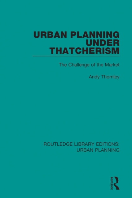 Urban Planning Under Thatcherism : The Challenge of the Market, PDF eBook