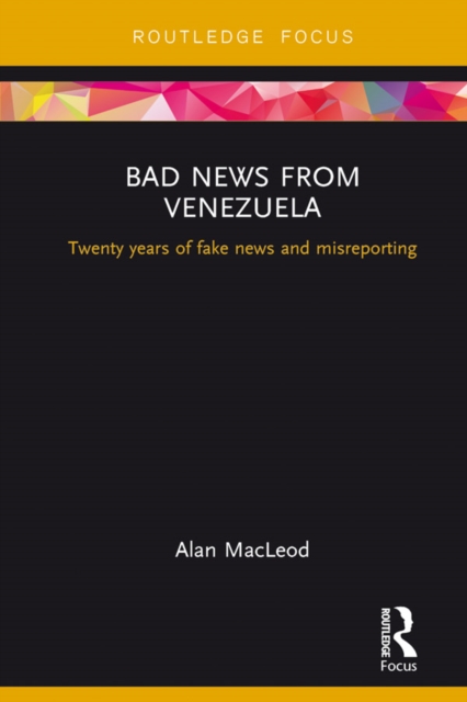 Bad News from Venezuela : Twenty years of fake news and misreporting, EPUB eBook