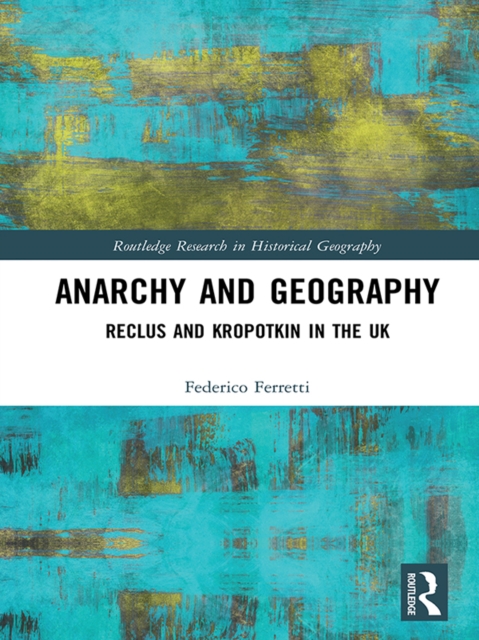 Anarchy and Geography : Reclus and Kropotkin in the UK, PDF eBook
