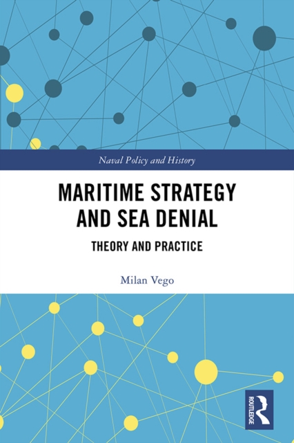 Maritime Strategy and Sea Denial : Theory and Practice, PDF eBook