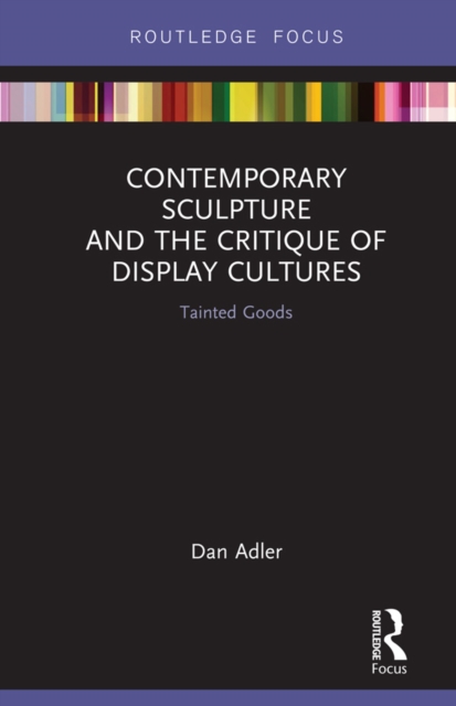 Contemporary Sculpture and the Critique of Display Cultures : Tainted Goods, PDF eBook