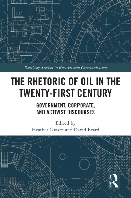 The Rhetoric of Oil in the Twenty-First Century : Government, Corporate, and Activist Discourses, PDF eBook