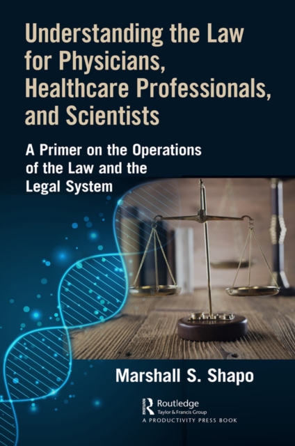 Understanding the Law for Physicians, Healthcare Professionals, and Scientists : A Primer on the Operations of the Law and the Legal System, PDF eBook