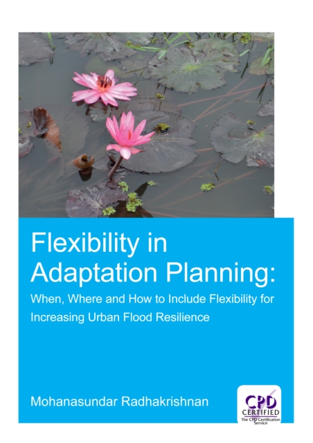 Flexibility in Adaptation Planning : When, Where and How to Include Flexibility for Increasing Urban Flood Resilience, PDF eBook