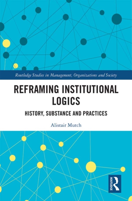 Reframing Institutional Logics : Substance, Practice and History, EPUB eBook