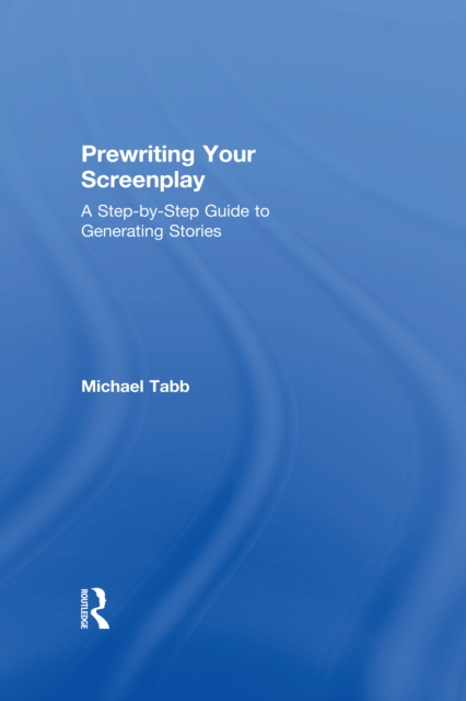 Prewriting Your Screenplay : A Step-by-Step Guide to Generating Stories, PDF eBook