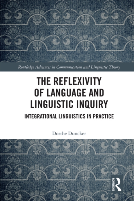 The Reflexivity of Language and Linguistic Inquiry : Integrational Linguistics in Practice, EPUB eBook