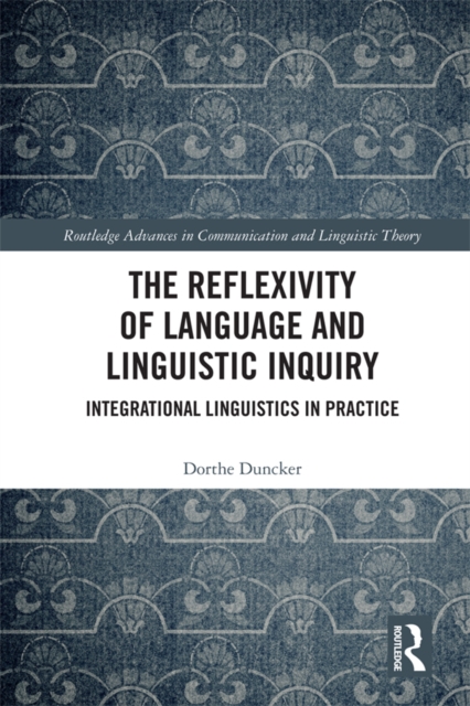 The Reflexivity of Language and Linguistic Inquiry : Integrational Linguistics in Practice, PDF eBook