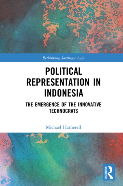 Political Representation in Indonesia : The Emergence of the Innovative Technocrats, PDF eBook