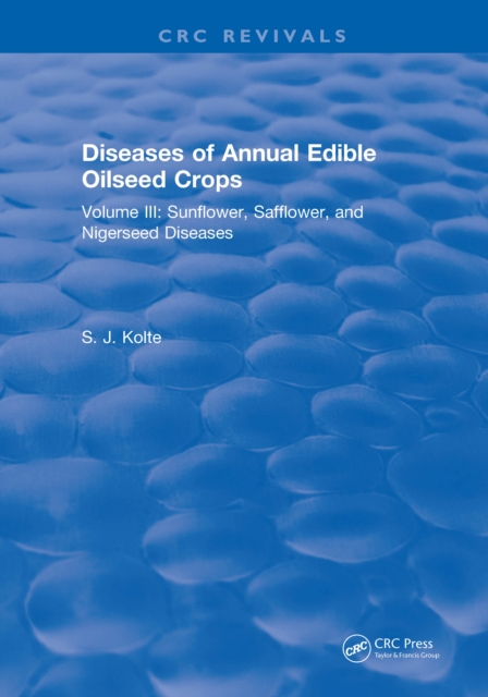 Diseases of Annual Edible Oilseed Crops : Volume III: Sunflower, Safflower, and Nigerseed Diseases, PDF eBook