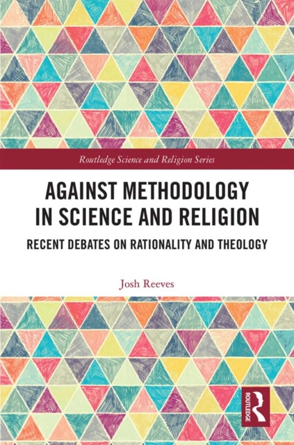 Against Methodology in Science and Religion : Recent Debates on Rationality and Theology, PDF eBook