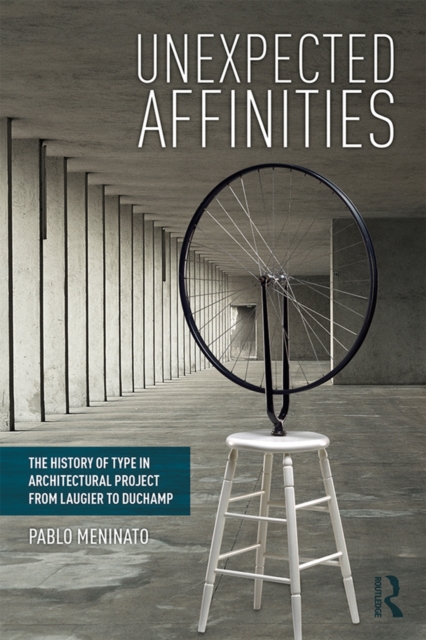Unexpected Affinities : The History of Type in Architectural Project from Laugier to Duchamp, EPUB eBook
