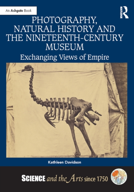 Photography, Natural History and the Nineteenth-Century Museum : Exchanging Views of Empire, EPUB eBook