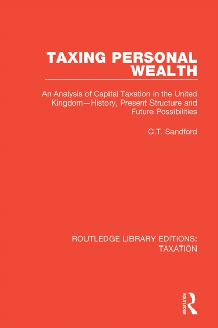 Taxing Personal Wealth : An Analysis of Capital Taxation in the United Kingdom-History, Present Structure and Future Possibilities, EPUB eBook