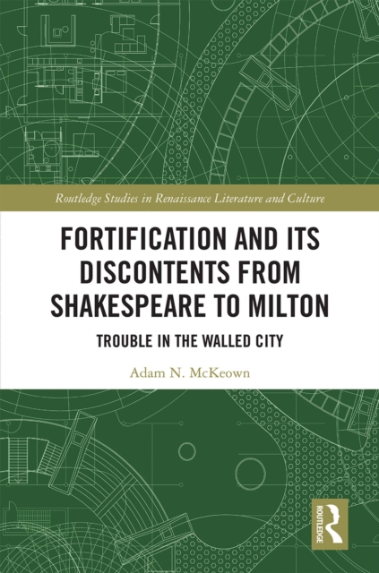 Fortification and Its Discontents from Shakespeare to Milton : Trouble in the Walled City, PDF eBook