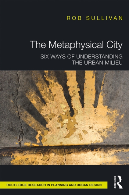 The Metaphysical City : Six Ways of Understanding the Urban Milieu, PDF eBook