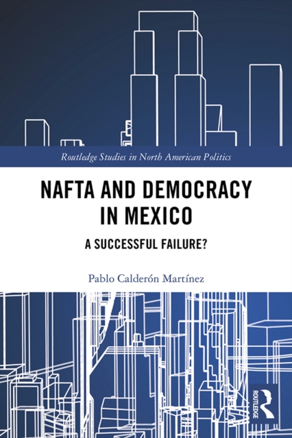 NAFTA and Democracy in Mexico : A Successful Failure?, EPUB eBook
